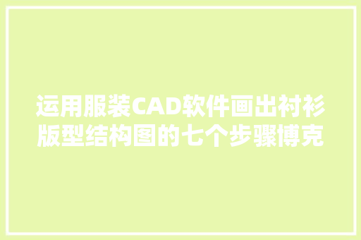 运用服装CAD软件画出衬衫版型结构图的七个步骤博克时代