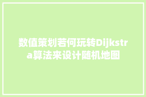 数值策划若何玩转Dijkstra算法来设计随机地图