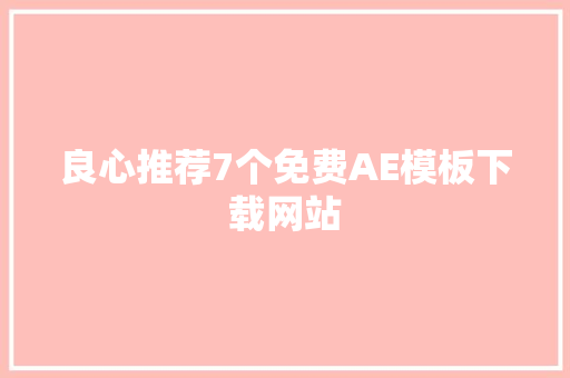 良心推荐7个免费AE模板下载网站