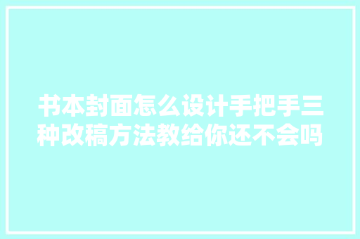 书本封面怎么设计手把手三种改稿方法教给你还不会吗