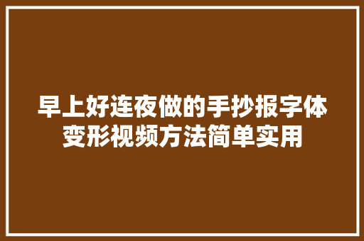 早上好连夜做的手抄报字体变形视频方法简单实用