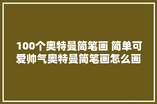 100个奥特曼简笔画 简单可爱帅气奥特曼简笔画怎么画