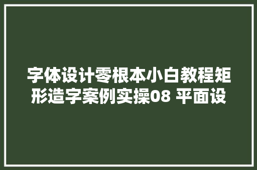 字体设计零根本小白教程矩形造字案例实操08 平面设计