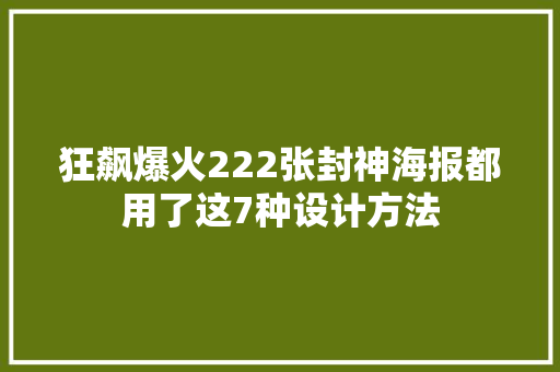 狂飙爆火222张封神海报都用了这7种设计方法