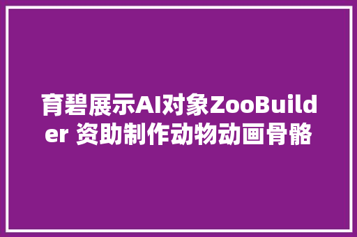 育碧展示AI对象ZooBuilder 资助制作动物动画骨骼