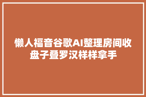 懒人福音谷歌AI整理房间收盘子叠罗汉样样拿手