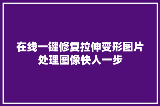 在线一键修复拉伸变形图片处理图像快人一步