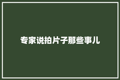 专家说拍片子那些事儿