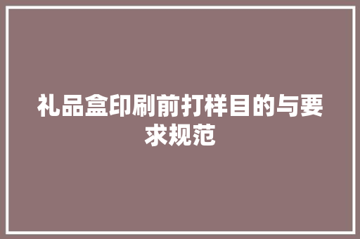 礼品盒印刷前打样目的与要求规范