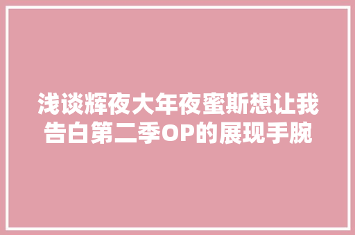 浅谈辉夜大年夜蜜斯想让我告白第二季OP的展现手腕