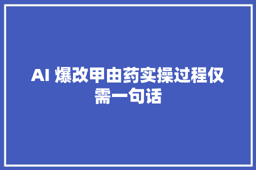 AI 爆改甲由药实操过程仅需一句话