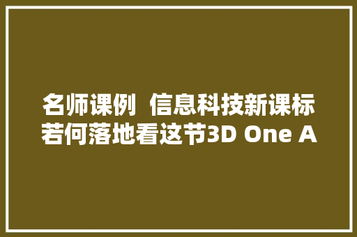 名师课例  信息科技新课标若何落地看这节3D One AI人工智能课