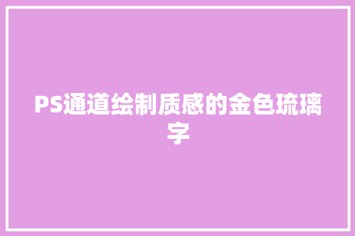 PS通道绘制质感的金色琉璃字