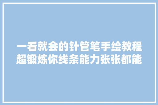 一看就会的针管笔手绘教程超锻炼你线条能力张张都能拿来练手