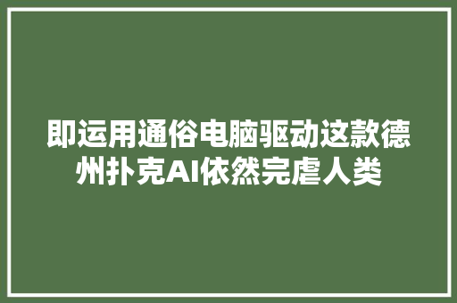 即运用通俗电脑驱动这款德州扑克AI依然完虐人类