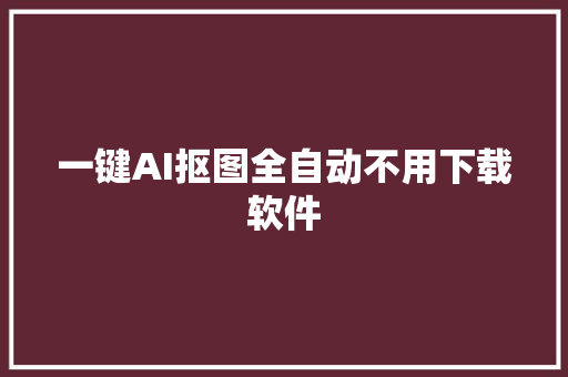 一键AI抠图全自动不用下载软件