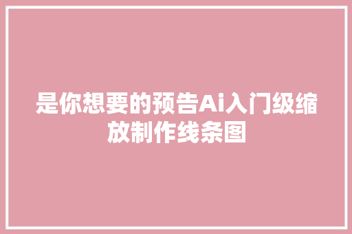 是你想要的预告Ai入门级缩放制作线条图