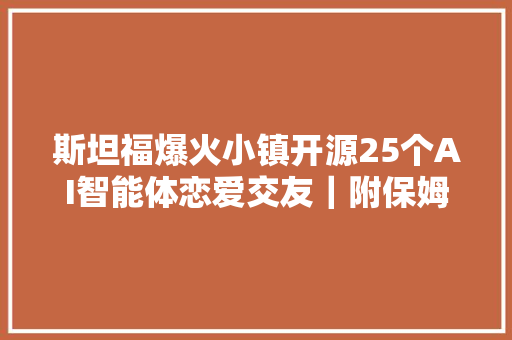 斯坦福爆火小镇开源25个AI智能体恋爱交友｜附保姆级教程