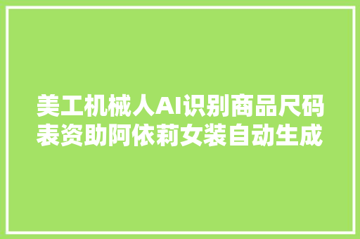 美工机械人AI识别商品尺码表资助阿依莉女装自动生成服装详情页