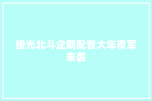 橙光北斗企鹅配音大年夜军来袭