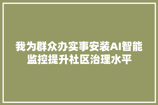 我为群众办实事安装AI智能监控提升社区治理水平