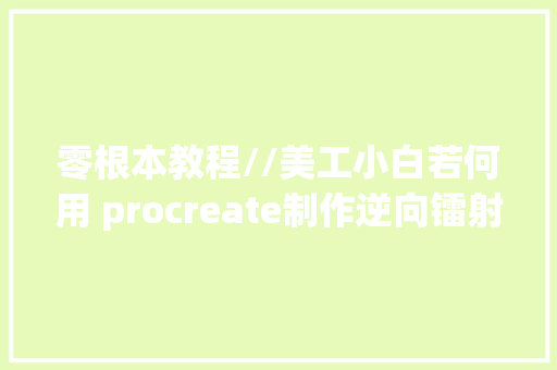 零根本教程//美工小白若何用 procreate制作逆向镭射票