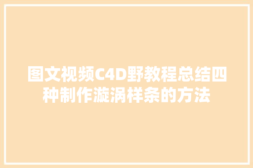 图文视频C4D野教程总结四种制作漩涡样条的方法