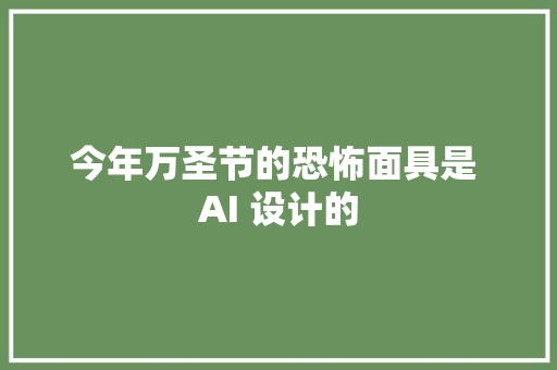 今年万圣节的恐怖面具是 AI 设计的