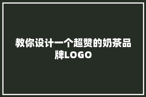 教你设计一个超赞的奶茶品牌LOGO