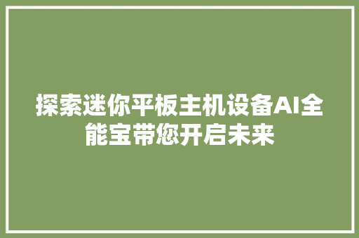 探索迷你平板主机设备AI全能宝带您开启未来