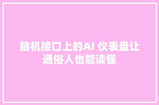 脑机接口上的AI 仪表盘让通俗人也能读懂