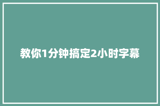 教你1分钟搞定2小时字幕