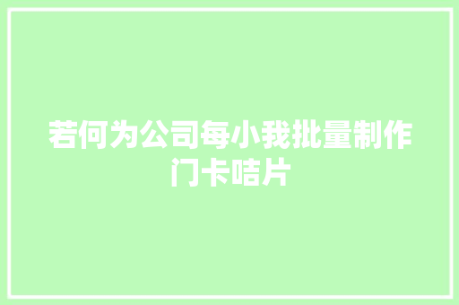 若何为公司每小我批量制作门卡咭片