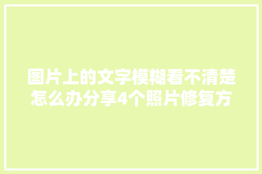 图片上的文字模糊看不清楚怎么办分享4个照片修复方法