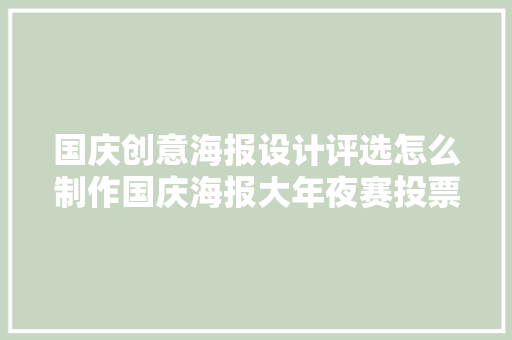 国庆创意海报设计评选怎么制作国庆海报大年夜赛投票制作简单步骤