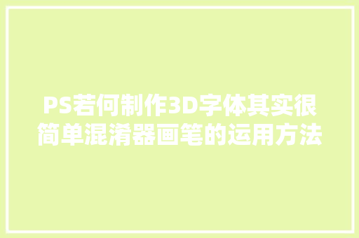 PS若何制作3D字体其实很简单混淆器画笔的运用方法