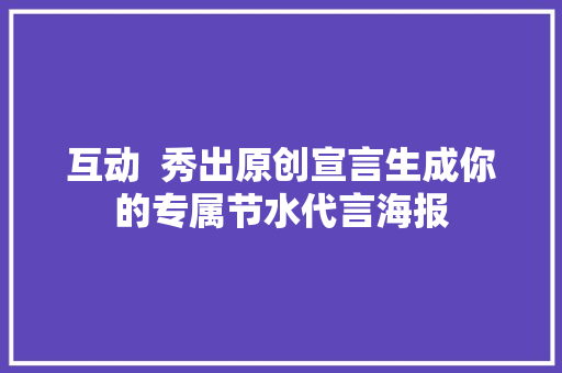 互动  秀出原创宣言生成你的专属节水代言海报