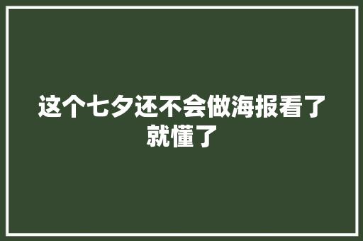 这个七夕还不会做海报看了就懂了