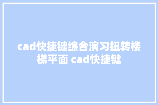 cad快捷键综合演习扭转楼梯平面 cad快捷键