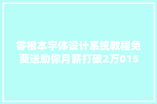 零根本字体设计系统教程免费送助你月薪打破2万015