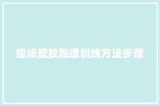 操场塑胶跑道划线方法步骤