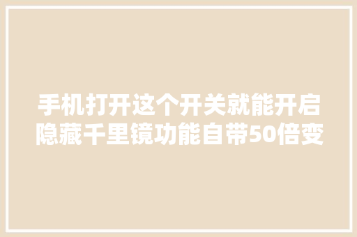 手机打开这个开关就能开启隐藏千里镜功能自带50倍变焦