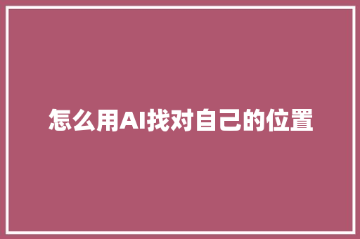 怎么用AI找对自己的位置