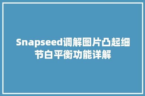 Snapseed调解图片凸起细节白平衡功能详解