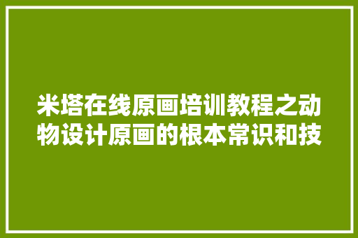 米塔在线原画培训教程之动物设计原画的根本常识和技巧