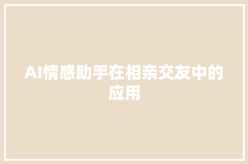 AI情感助手在相亲交友中的应用