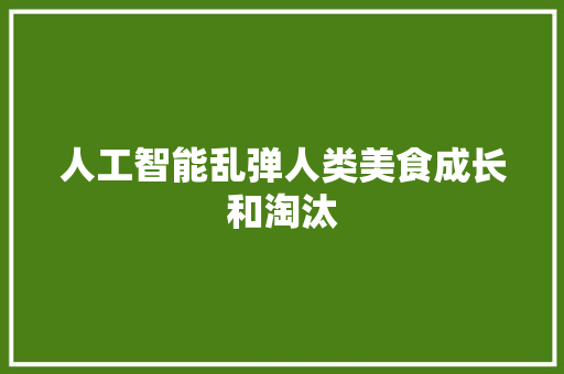 人工智能乱弹人类美食成长和淘汰