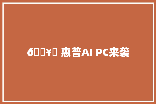 🖥️ 惠普AI PC来袭