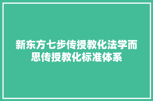 新东方七步传授教化法学而思传授教化标准体系