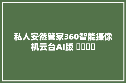 私人安然管家360智能摄像机云台AI版 ​​​​